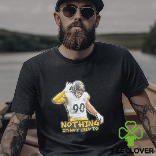TJ Watt nothing I’m not used to shirt