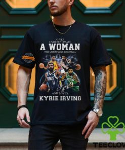 Never Underestimate A Woman Who Understands Basketball And Loves Kyrie Irving T Shirt