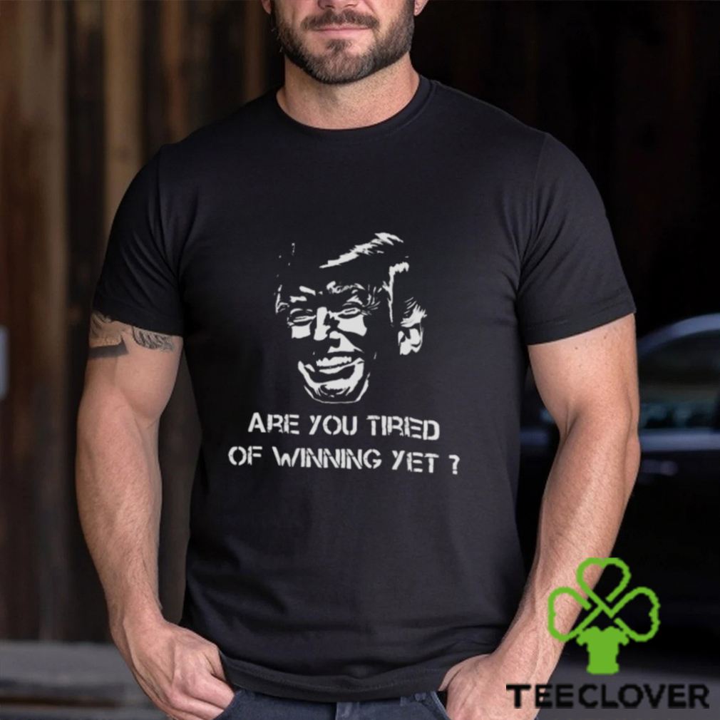 TRUMP ARE YOU TIRED OF WINNING YET 2024 SHIRT TRUMP ARE YOU TIRED OF WINNING YET 2024 SHIRT