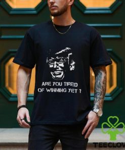 TRUMP ARE YOU TIRED OF WINNING YET 2024 SHIRT