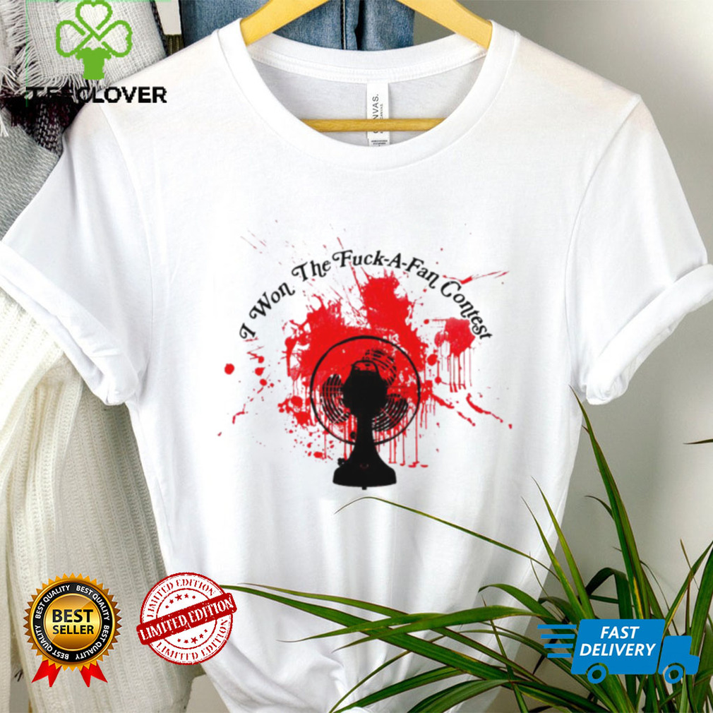 Table Fan Blood I won the Fuck a Fan contest art shirt Table Fan Blood I won the Fuck a Fan contest art shirt
