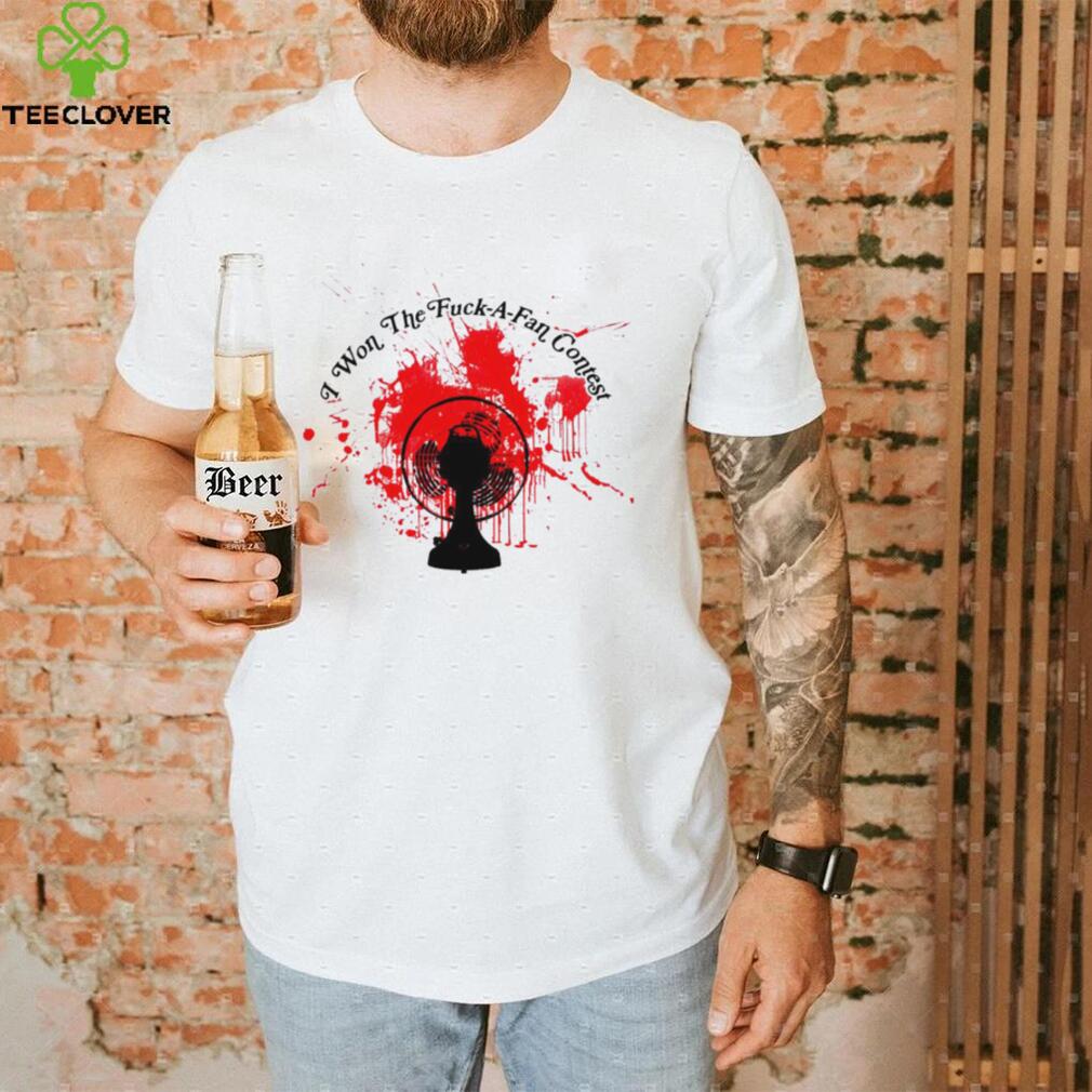 Table Fan Blood I won the Fuck a Fan contest art shirt Table Fan Blood I won the Fuck a Fan contest art shirt