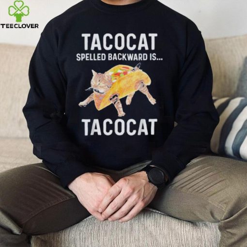 Taco cat spelled backwards is tacocat shirt
