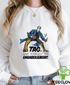 Tag Save Yourself The Embarrassment Shirt