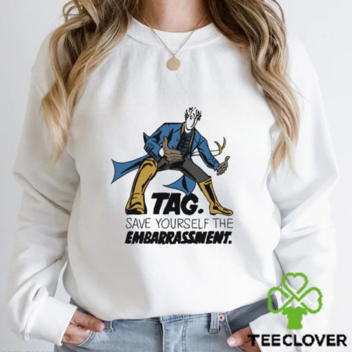 Tag Save Yourself The Embarrassment Shirt
