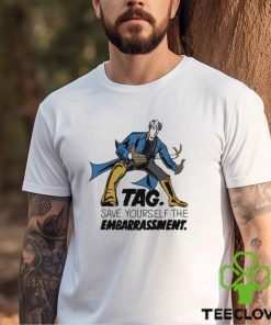 Tag Save Yourself The Embarrassment Shirt