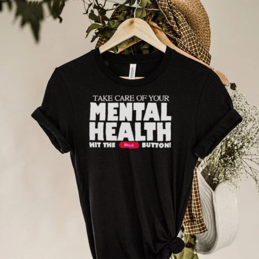 Take Care Of Your Mental Health Hit The Block Button hoodie, sweater, longsleeve, shirt v-neck, t-shirt