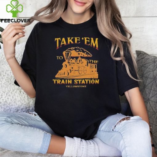 Take 'Em to the Train Station Yellowstone Shirts