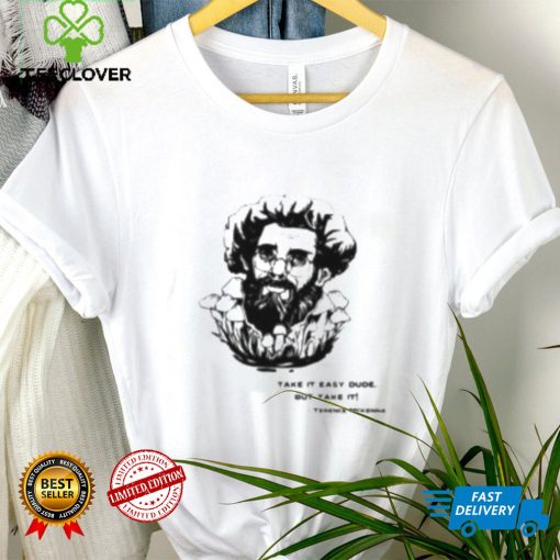 Take It Easy Dude But Take It Terence Mckenna Shirt