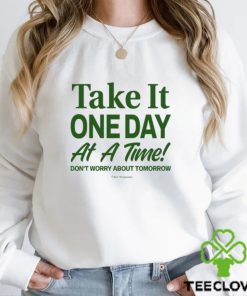 Take It One Day At A Time Don't Worry About Tomorrow Shirt