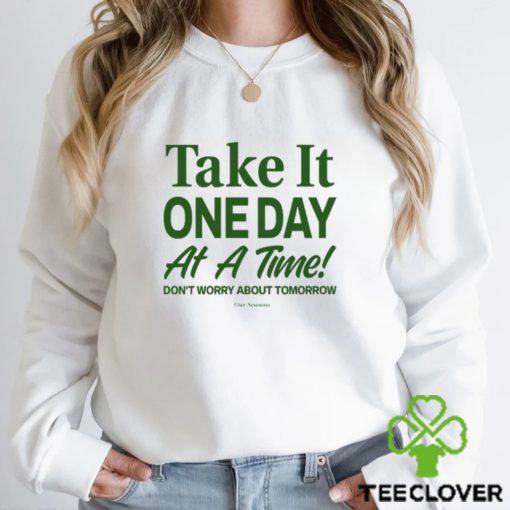 Take It One Day At A Time Don’t Worry About Tomorrow Shirt