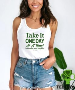 Take It One Day At A Time Don't Worry About Tomorrow Shirt