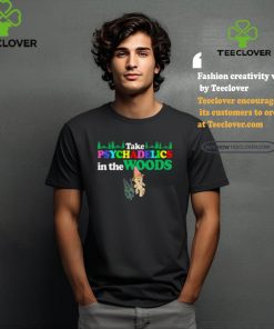 Take Psychadelics In The Woods Shirt 2 Take Psychadelics In The Woods Shirt