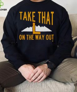 Take That L On The Way Out T Shirt 2 Take That L On The Way Out T Shirt