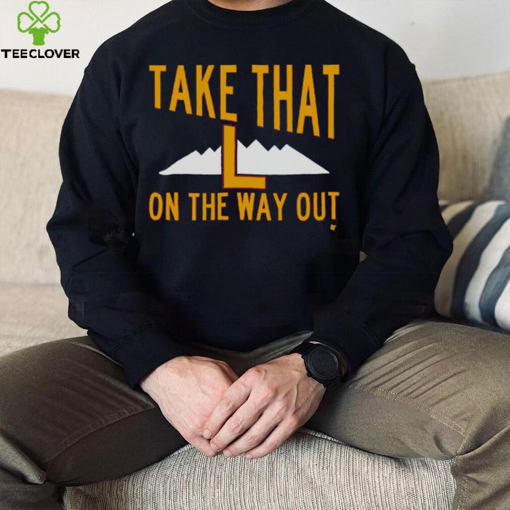 Take That L On The Way Out T Shirt Take That L On The Way Out T Shirt