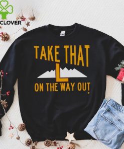 Take That L On The Way Out T Shirt 3 Take That L On The Way Out T Shirt