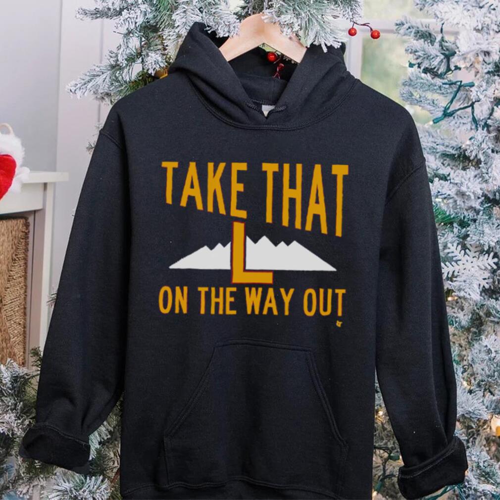 Take That L On The Way Out T Shirt Take That L On The Way Out T Shirt