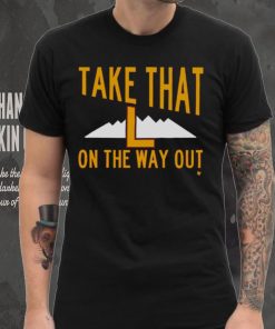 Take That L On The Way Out T Shirt 6 Take That L On The Way Out T Shirt