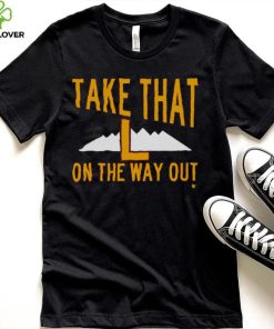 Take That L On The Way Out T Shirt 7 Take That L On The Way Out T Shirt