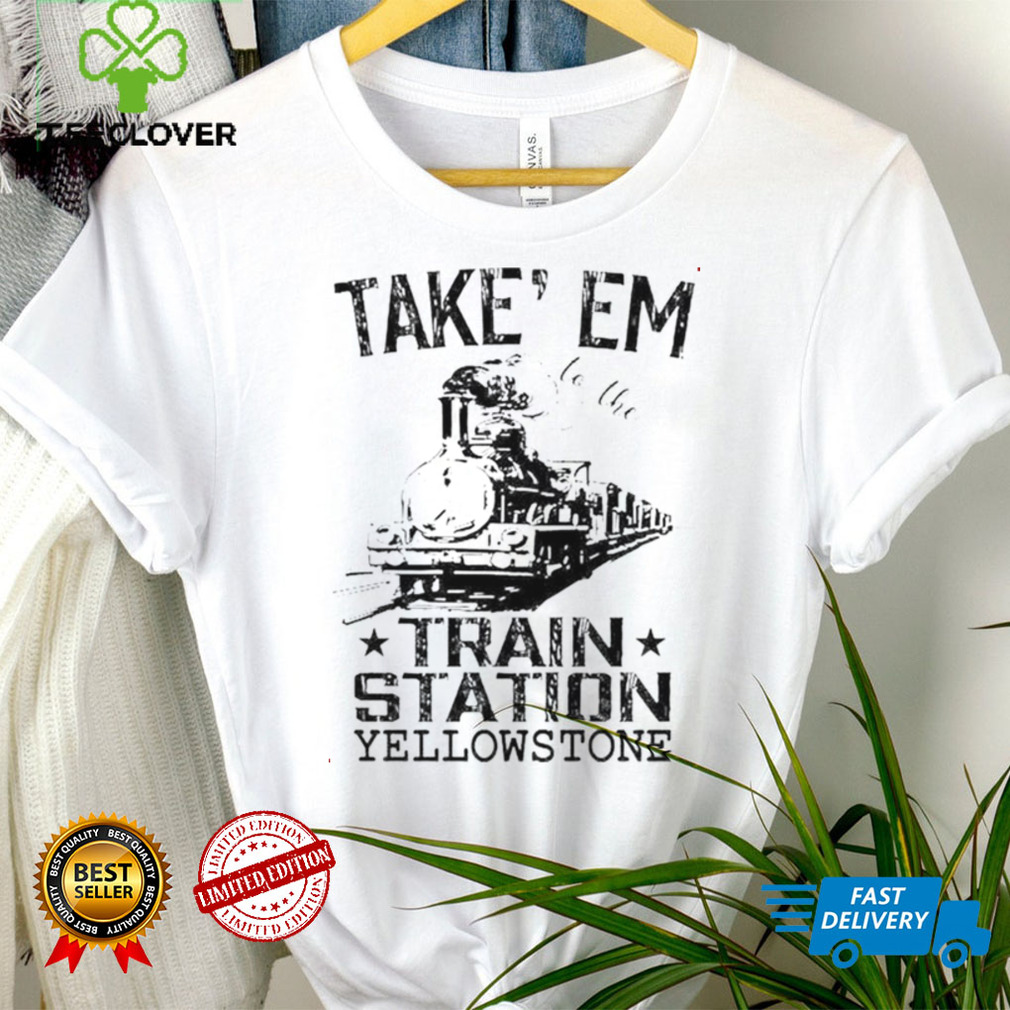 Take em to the train station Yellowstone hoodie, sweater, longsleeve, shirt v-neck, t-shirt tee