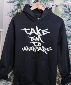 Take ’em to welfare text shirt
