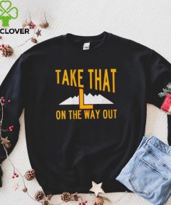 Take that L on the way out shirt 1 Take that L on the way out shirt