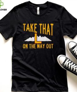 Take that L on the way out shirt 2 Take that L on the way out shirt