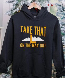 Take that L on the way out hoodie, sweater, longsleeve, shirt v-neck, t-shirt