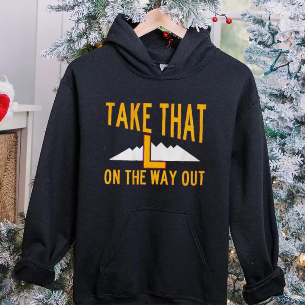 Take that L on the way out shirt Take that L on the way out shirt