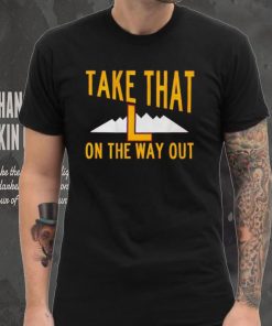 Take that L on the way out shirt 5 Take that L on the way out shirt