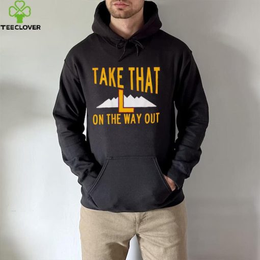 Take that L on the way out hoodie, sweater, longsleeve, shirt v-neck, t-shirt