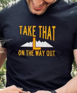 Take that L on the way out shirt 6 Take that L on the way out shirt