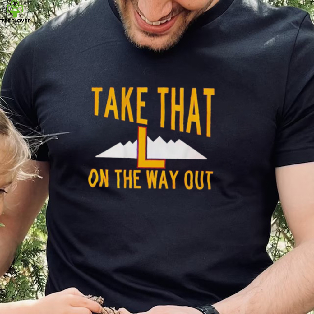 Take that L on the way out shirt Take that L on the way out shirt