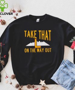 Take that L on the way out hoodie, sweater, longsleeve, shirt v-neck, t-shirt