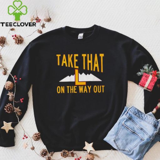 Take that L on the way out hoodie, sweater, longsleeve, shirt v-neck, t-shirt