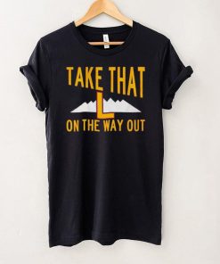 Take that L on the way out shirt 7 Take that L on the way out shirt
