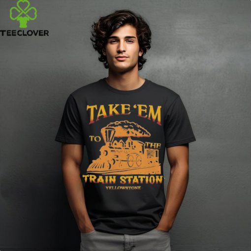 Take ‘Em to the Train Station Yellowstone Shirt