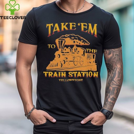 Take ‘Em to the Train Station Yellowstone Shirt