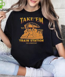 Take ‘Em to the Train Station Yellowstone Shirt