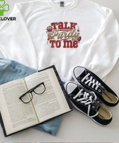Talk Purdy To Me Sweatshirt Talk Purdy To Me Shirt Purdy Damn Relevant Sweatshirt 49Ers Nfc Championship Shirt