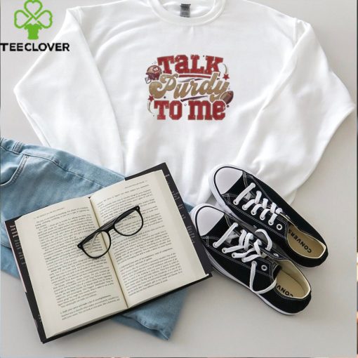 Talk Purdy To Me Sweatshirt Talk Purdy To Me Shirt Purdy Damn Relevant Sweatshirt 49Ers Nfc Championship Shirt
