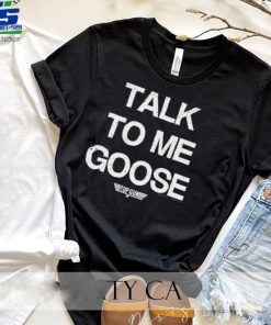 Talk To Me Goose T Shirt
