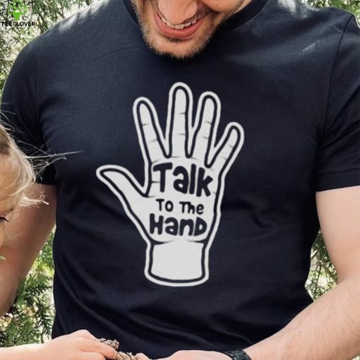 Talk To The Hand 2023 Shirt