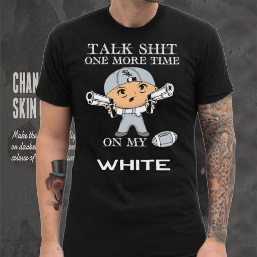 Talk shit one more time on my Chicago White Sox hoodie, sweater, longsleeve, shirt v-neck, t-shirt