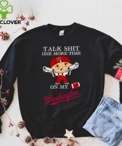 Talk shit one more time on my Washington Nationals hoodie, sweater, longsleeve, shirt v-neck, t-shirt