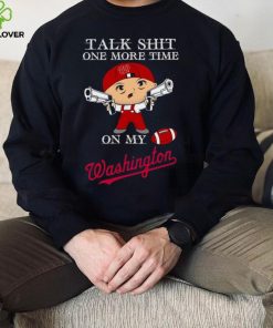 Talk shit one more time on my Washington Nationals hoodie, sweater, longsleeve, shirt v-neck, t-shirt