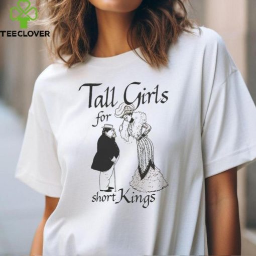 Tall Girls For Short Kings Shirt