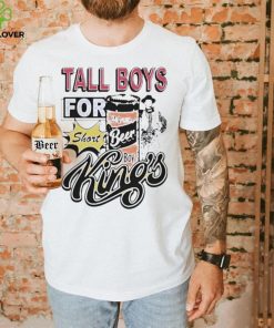 Tall boys for short kings shirt