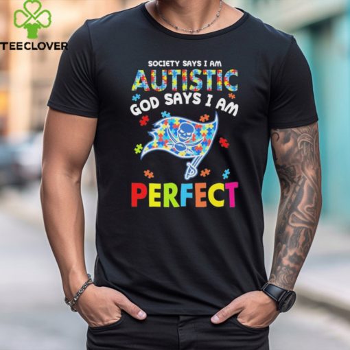 Tampa Bay Buccaneers society says I am Autistic god says I am perfect hoodie, sweater, longsleeve, shirt v-neck, t-shirt