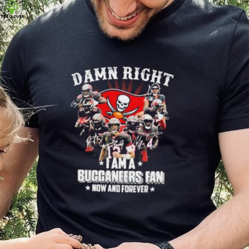 Tampa Bay Damn Right I Am A Buccaneers Fan Now And Forever Shirt